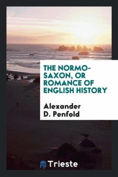 The Normo-Saxon, or Romance of English History - Penfold, Alexander D.