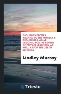 English Exercises, Adapted to the Murray's English Grammar; Designed for the Benefit of Private Learners, as Well as for the Use of Schools
