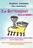 Zum Gottesdienst willkommen - Lieder für Kirchenfeste und besondere religiöse Anlässe Zum Gottesdienst willkommen - Lieder für Kirchenfeste und besondere religiöse Anlässe