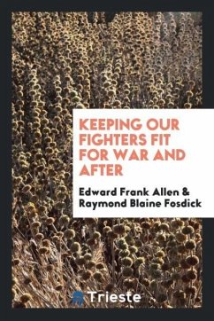 Keeping Our Fighters Fit for War and After - Allen, Edward Frank; Fosdick, Raymond Blaine