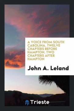 A Voice from South Carolina. Twelve Chapters before Hampton. Two Chapters after Hampton - Leland, John A.