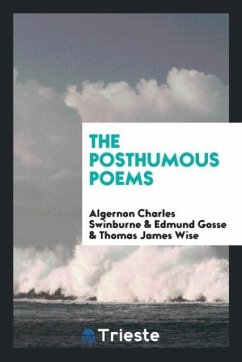 The Posthumous Poems - Swinburne, Algernon Charles; Gosse, Edmund; Wise, Thomas James