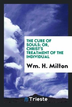 The Cure of Souls; Or, Christ's Treatment of the Individual - H. Milton, Wm.