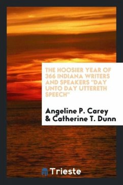 The Hoosier Year of 366 Indiana Writers and Speakers &quote;Day unto Day Uttereth Speech&quote;