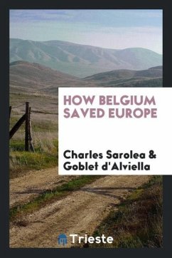 How Belgium Saved Europe - Sarolea, Charles; D'Alviella, Goblet