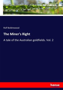 The Miner's Right: A tale of the Australian goldfields. Vol. 2 Rolf Boldrewood Author