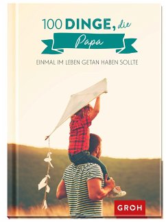 100 Dinge, die Papa einmal im Leben getan haben sollte - Groh Verlag