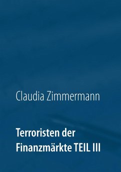 Terroristen der Finanzmärkte Teil III - Zimmermann, Claudia