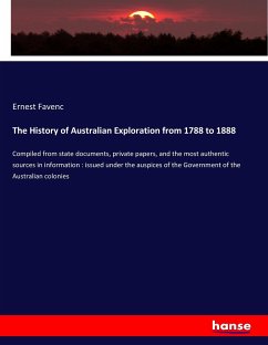 The History of Australian Exploration from 1788 to 1888: Compiled from state documents, private papers, and the most authentic sources in information ... of the Government of the Australian colonies