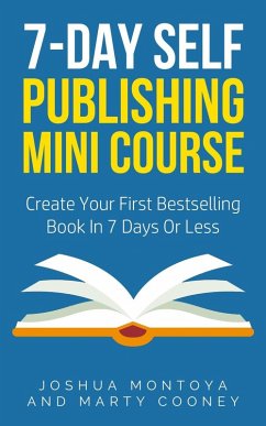 7-Day Publishing Minicourse: Create Your First Bestelling Book In 7 Days Or Less (eBook, ePUB) - Montoya, Joshua; Cooney, Marty