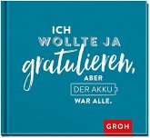 Ich wollte ja gratulieren, aber der Akku war alle Ich wollte ja gratulieren, aber der Akku war alle