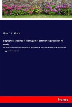 Biographical Sketches of the Huguenot Solomon Legaré and of His Family - Fludd, Eliza C. K.