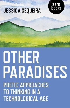 Other Paradises: Poetic Approaches to Thinking in a Technological Age - Sequeira, Jessica