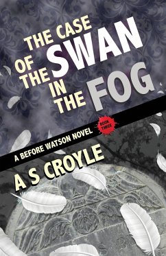 The Case of the Swan in the Fog - A Before Watson Novel - Book Three - Croyle, A S