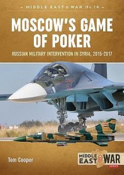 Moscow's Game of Poker: Russian Military Intervention in Syria, 2015-2017 - Cooper, Tom