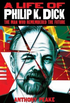 A Life of Philip K. Dick: The Man Who Remembered the Future - Peake, Anthony