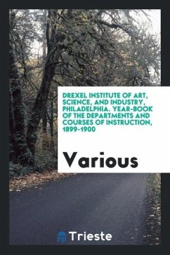 Drexel Institute of Art, Science, and Industry, Philadelphia. Year-Book of the Departments and Courses of Instruction, 1899-1900 - Various
