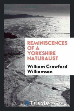 Reminiscences of a Yorkshire Naturalist - Williamson, William Crawford