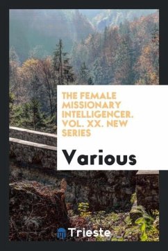 The Female Missionary Intelligencer. Vol. XX. New Series - Various