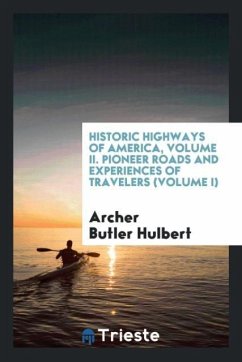 Historic Highways of America, Volume II. Pioneer Roads and Experiences of Travelers (Volume I)