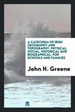 A Catechism of Irish Geography and Topography - Greene, John H.