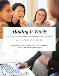 Making It Work! How to effectively manage maternity leave career transitions: An Employer's Guide - Davidoff, Avra; Hambley, Laura; Dyrda, April