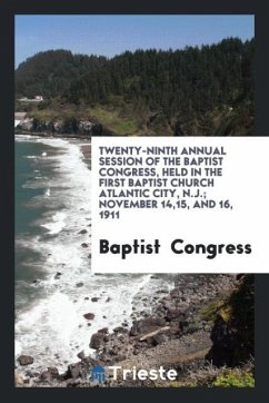 Twenty-Ninth Annual Session of the Baptist Congress, Held in The First Baptist Church Atlantic City, N.J.; November 14,15, and 16, 1911 - Congress, Baptist