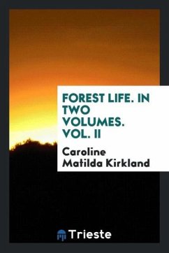 Forest Life. In Two Volumes. Vol. II - Matilda Kirkland, Caroline