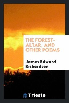 The Forest-Altar, and Other Poems - Richardson, James Edward
