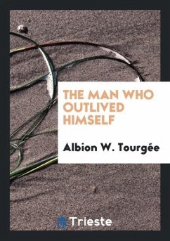 The Man Who Outlived Himself - Tourgée, Albion W.