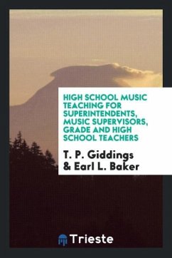 High School Music Teaching for Superintendents, Music Supervisors, Grade and High School Teachers - Giddings, T. P.; Baker, Earl L.