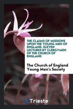 The Claims of Missions upon the Young Men of England. Eleven Lectures by Clergymen of the Church of England - Young Men's Society, The Church of Engla