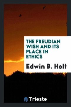 The Freudian Wish and Its Place in Ethics - Holt, Edwin B.