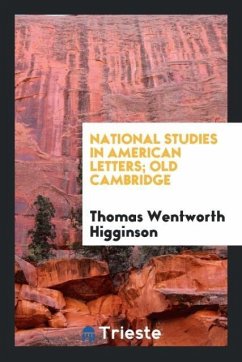 National Studies in American Letters; Old Cambridge - Higginson, Thomas Wentworth