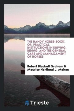 The Handy Horse-Book, or, Practical Instructions in Driving, Riding, and the General Care and Managament of Horses