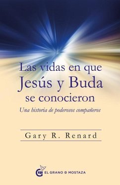 Las vidas en que Jesús y Buda se conocieron : una historia de poderosos compañeros - Renard, Gary R.; Iribarren, Miguel