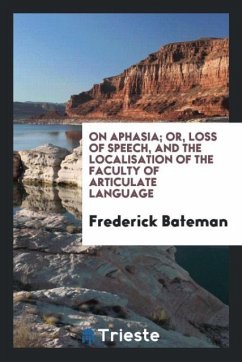 On Aphasia; Or, Loss of Speech, and the Localisation of the Faculty of Articulate Language - Bateman, Frederick