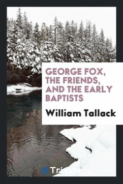 George Fox, the Friends, and the Early Baptists - Tallack, William