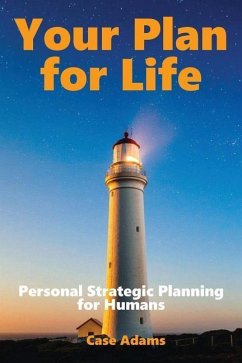 Your Plan For Life: Personal Strategic Planning for Humans - Adams, Case
