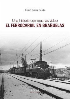 Una historia con muchas vidas : el ferrocarril en Brañuelas - Suárez García, Emilio