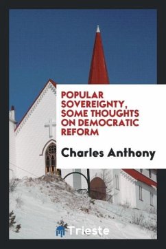 Popular Sovereignty, Some Thoughts on Democratic Reform - Anthony, Charles