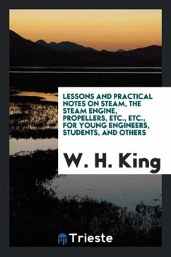 Lessons and Practical Notes on Steam, the Steam Engine, Propellers, Etc., Etc., for Young Engineers, Students, and Others