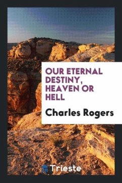 Our Eternal Destiny, Heaven or Hell - Rogers, Charles