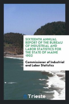 Sixteenth Annual Report of the Bureau of Industrial and Labor Statistics for the State of Maine 1902