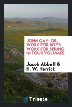 John Gay; Or, Work for Boys. Work for Spring. In Four Volumes