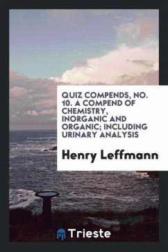 Quiz Compends, No. 10. A Compend of Chemistry, Inorganic and Organic; Including Urinary Analysis - Leffmann, Henry