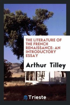 The Literature of the French Renaissance - Tilley, Arthur