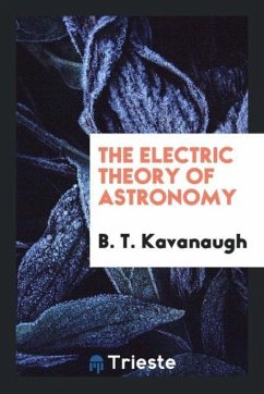 The Electric Theory of Astronomy - Kavanaugh, B. T.