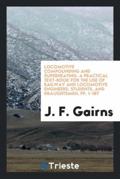 Locomotive Compounding and Superheating. A Practical Text-Book for the Use of Railway and Locomotive Engineers, Students, and Draughtsmen, pp. 1-187 - Gairns, J. F.