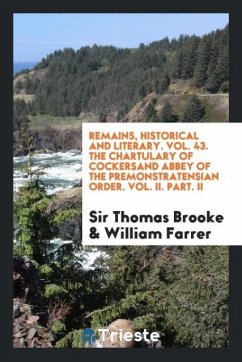 Remains, Historical and Literary. Vol. 43. The Chartulary of Cockersand Abbey of the Premonstratensian Order. Vol. II. Part. II - Brooke, Thomas; Farrer, William